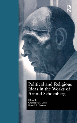 Political and Religious Ideas in the Works of Arnold Schoenberg - Cross, Charlotte M (Editor), and Berman, Russell a (Editor)