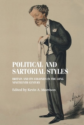 Political and Sartorial Styles: Britain and Its Colonies in the Long Nineteenth Century - Morrison, Kevin (Editor)