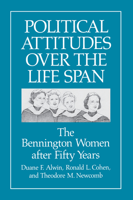 Political Attitudes Over the Life Span: The Bennington Women After Fifty Years - Alwin, Duane F, and Cohen, Ronald L (Contributions by), and Newcomb, Theodore M (Contributions by)