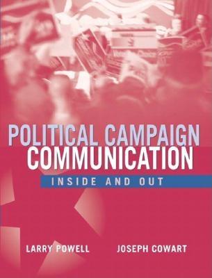 Political Campaign Communication: Inside and Out - Powell, Larry, and Cowart, Joseph