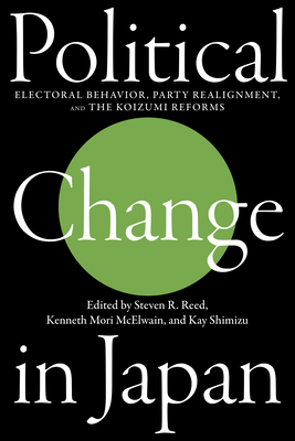 Political Change in Japan: Electoral Behavior, Party Alignment, and the Koizumi Reforms - Reed, Steven R (Editor), and McElwain, Kenneth Mori (Editor), and Shimizu, Kay (Editor)