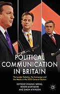 Political Communication in Britain: The Leader's Debates, the Campaign and the Media in the 2010 General Election