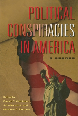 Political Conspiracies in America: A Reader - Critchlow, Donald T (Editor), and Korasick, John (Editor), and Sherman, Matthew C, President (Editor)