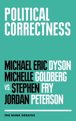 Political Correctness: The Munk Debates - Dyson, Michael Eric (Contributions by), and Goldberg, Michelle (Contributions by), and Fry, Stephen (Contributions by)