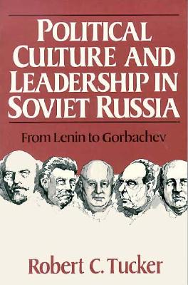 Political Culture and Leadership in Soviet Russia: From Lenin to Gorbachev - Tucker, Robert C