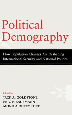 Political Demography: How Population Changes Are Reshaping International Security and National Politics - Goldstone, Jack A (Editor), and Kaufmann, Eric P (Editor), and Toft, Monica Duffy (Editor)