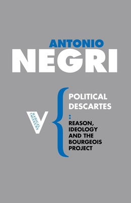 Political Descartes: Reason, Ideology and the Bourgeois Project - Negri, Antonio, and Mandarini, Matteo (Translated by), and Toscano, Alberto (Translated by)