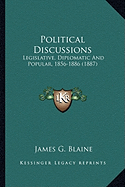 Political Discussions: Legislative, Diplomatic and Popular, 1856-1886 (1887)