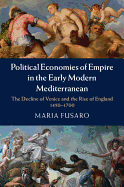 Political Economies of Empire in the Early Modern Mediterranean: The Decline of Venice and the Rise of England, 1450-1700