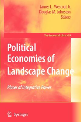 Political Economies of Landscape Change: Places of Integrative Power - Wescoat, James L. Jr (Editor), and Johnston, Douglas M. (Editor)