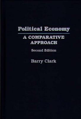 Political Economy: A Comparative Approach - Clark, Barry