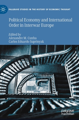 Political Economy and International Order in Interwar Europe - M Cunha, Alexandre (Editor), and Suprinyak, Carlos Eduardo (Editor)