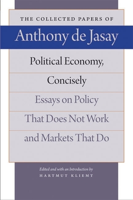 Political Economy, Concisely: Essays on Policy That Does Not Work and Markets That Do - Jasay, Anthony De, and Kliemt, Hartmut (Editor)