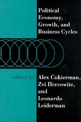 Political Economy, Growth, and Business Cycles - Cukierman, Alex (Editor), and Hercowitz, Zvi (Editor), and Leiderman, Leonardo (Editor)