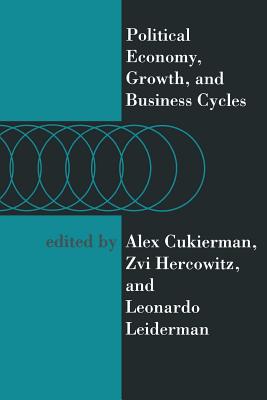 Political Economy, Growth, and Business Cycles - Cukierman, Alex (Editor), and Hercowitz, Zvi (Editor), and Leiderman, Leonardo (Editor)