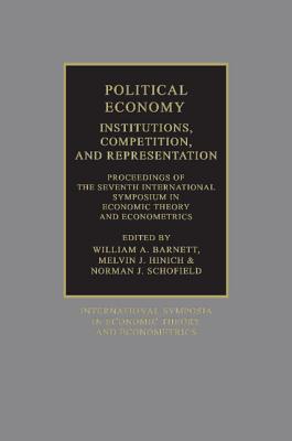 Political Economy: Institutions, Competition and Representation: Proceedings of the Seventh International Symposium in Economic Theory and Econometrics - Barnett, William A. (Editor), and Schofield, Norman (Editor), and Hinich, Melvin (Editor)