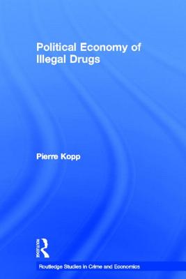 Political Economy of Illegal Drugs - Kopp, Pierre