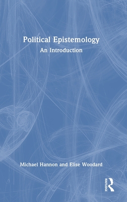Political Epistemology: An Introduction - Hannon, Michael, and Woodard, Elise