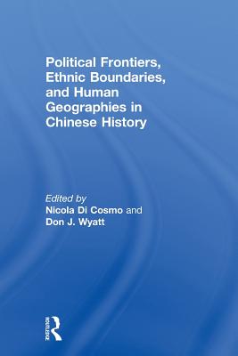 Political Frontiers, Ethnic Boundaries and Human Geographies in Chinese History - Di Cosmo, Nicola (Editor), and Wyatt, Don J (Editor)