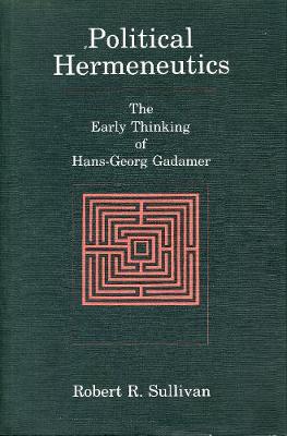 Political Hermeneutics: The Early Thinking of Hans-Georg Gadamer - Sullivan, Robert R
