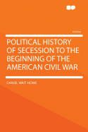 Political History of Secession to the Beginning of the American Civil War