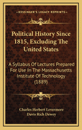 Political History Since 1815, Excluding the United States: A Syllabus of Lectures Prepared for Use in the Massachusetts Institute of Technology (1889)