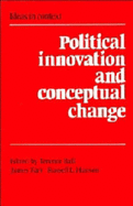 Political Innovation and Conceptual Change - Ball, Terence (Editor), and Farr, James (Editor), and Hanson, Russell L. (Editor)