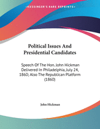 Political Issues And Presidential Candidates: Speech Of The Hon. John Hickman Delivered In Philadelphia, July 24, 1860; Also The Republican Platform (1860)