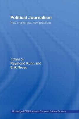 Political Journalism: New Challenges, New Practices - Kuhn, Raymond (Editor), and Neveu, Erik (Editor)