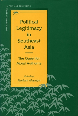 Political Legitimacy in Southeast Asia: The Quest for Moral Authority - Alagappa, Muthiah (Editor)