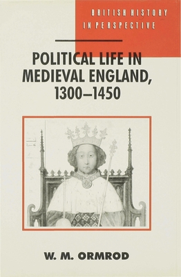 Political Life in Medieval England 1300-1450 - Ormrod, W Mark