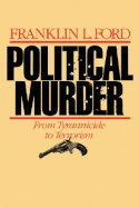 Political Murder: From Tyrannicide to Terrorism from Tyrannicide to Terrorism - Ford, Franklin L