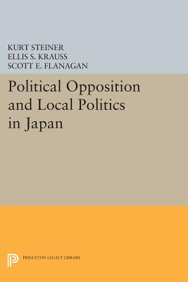 Political Opposition and Local Politics in Japan - Steiner, Kurt (Editor), and Krauss, Ellis S. (Editor), and Flanagan, Scott E. (Editor)