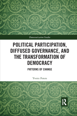 Political Participation, Diffused Governance, and the Transformation of Democracy: Patterns of Change - Peters, Yvette
