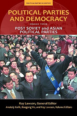 Political Parties and Democracy, Volume III: Post-Soviet and Asian Political Parties - Lawson, Kay (Editor), and He, Baogang (Editor), and Kulik, Anatoly (Editor)