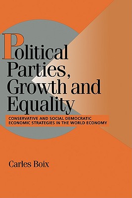 Political Parties, Growth and Equality: Conservative and Social Democratic Economic Strategies in the World Economy - Boix, Carles