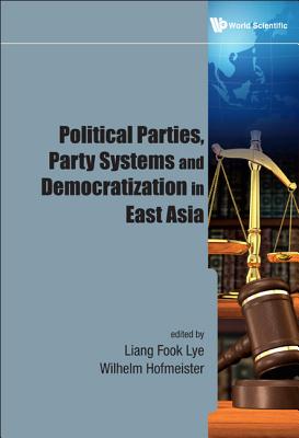 Political Parties, Party Systems and Democratization in East Asia - Lye, Liang Fook (Editor), and Hofmeister, Wilhelm (Editor)