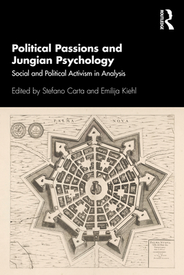 Political Passions and Jungian Psychology: Social and Political Activism in Analysis - Carta, Stefano (Editor), and Kiehl, Emilija (Editor)