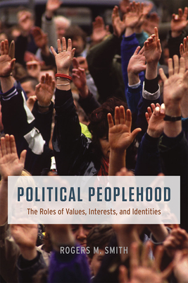 Political Peoplehood: The Roles of Values, Interests, and Identities - Smith, Rogers M