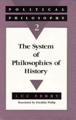 Political Philosophy 2: The System of Philosophies of History - Ferry, Luc, and Philip, Franklin (Translated by)
