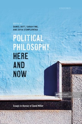 Political Philosophy, Here and Now: Essays in Honour of David Miller - Butt, Daniel (Editor), and Fine, Sarah (Editor), and Stemplowska, Zofia (Editor)