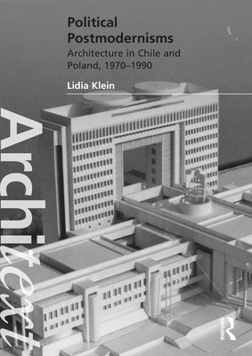 Political Postmodernisms: Architecture in Chile and Poland, 1970-1990 - Klein, Lidia