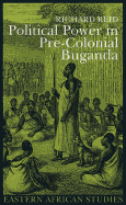 Political Power in Pre-Colonial Buganda: Economy, Society and Warfare in the 19th Century