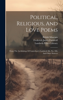 Political, Religious, And Love Poems: From The Archbishop Of Canterbury's Lambeth Ms. No. 306, And Other Sources - Furnivall, Frederick James, and William Michael Rossetti (Creator), and Lambeth Palace Library (Creator)