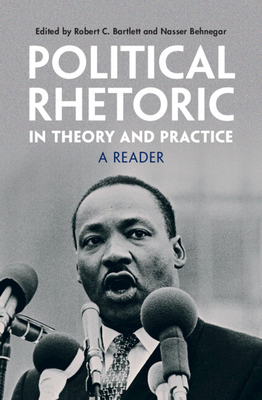 Political Rhetoric in Theory and Practice: A Reader - Bartlett, Robert C. (Editor), and Behnegar, Nasser (Editor)