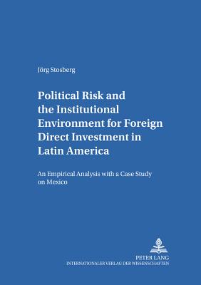 Political Risk and the Institutional Environment for Foreign Direct Investment in Latin America: An Empirical Analysis with a Case Study on Mexico - Sautter, Hermann (Editor), and Stosberg, Jrg