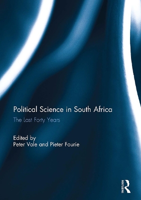 Political Science in South Africa: The Last Forty Years - Vale, Peter (Editor), and Fourie, Pieter (Editor)