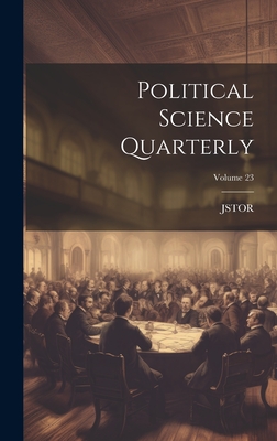 Political Science Quarterly; Volume 23 - Jstor