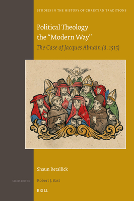 Political Theology the "Modern Way": The Case of Jacques Almain (D. 1515) - Retallick, Shaun