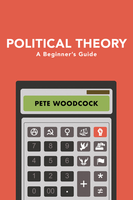 Political Theory: A Beginner's Guide - Woodcock, Pete